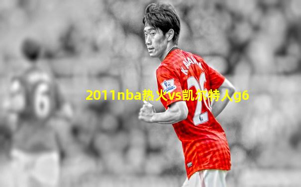 2011nba热火vs凯尔特人g6