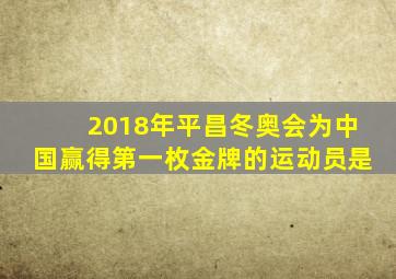 2018年平昌冬奥会为中国赢得第一枚金牌的运动员是