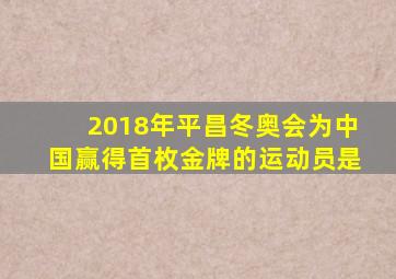 2018年平昌冬奥会为中国赢得首枚金牌的运动员是