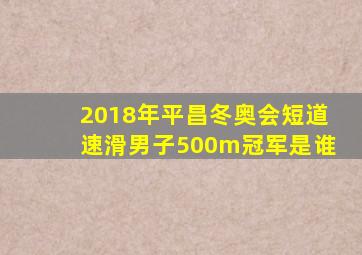 2018年平昌冬奥会短道速滑男子500m冠军是谁