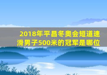 2018年平昌冬奥会短道速滑男子500米的冠军是哪位