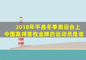2018年平昌冬季奥运会上中国赢得首枚金牌的运动员是谁