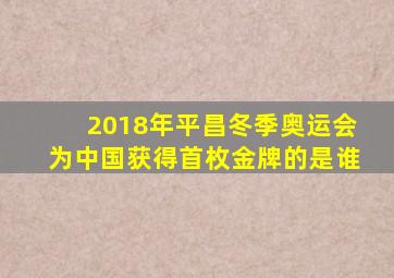 2018年平昌冬季奥运会为中国获得首枚金牌的是谁