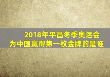 2018年平昌冬季奥运会为中国赢得第一枚金牌的是谁