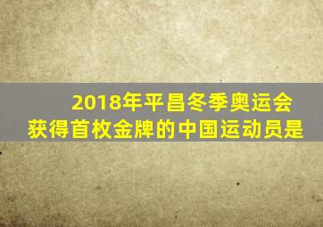 2018年平昌冬季奥运会获得首枚金牌的中国运动员是