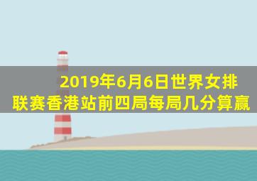 2019年6月6日世界女排联赛香港站前四局每局几分算赢