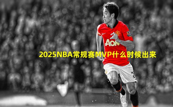 2025NBA常规赛MVP什么时候出来