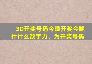 3D开奖号码今晚开奖今晚什什么数字力、为开奖号码