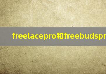 freelacepro和freebudspro对比