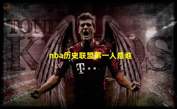 nba历史联盟第一人是谁