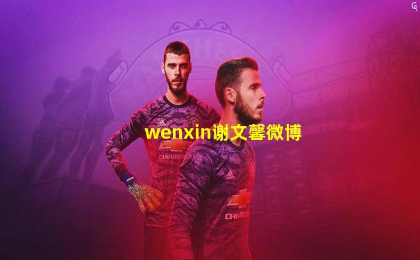 wenxin谢文馨微博