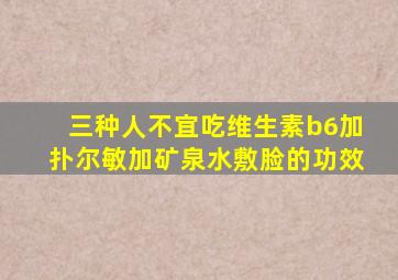 三种人不宜吃维生素b6加扑尔敏加矿泉水敷脸的功效
