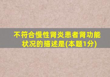 不符合慢性肾炎患者肾功能状况的描述是(本题1分)
