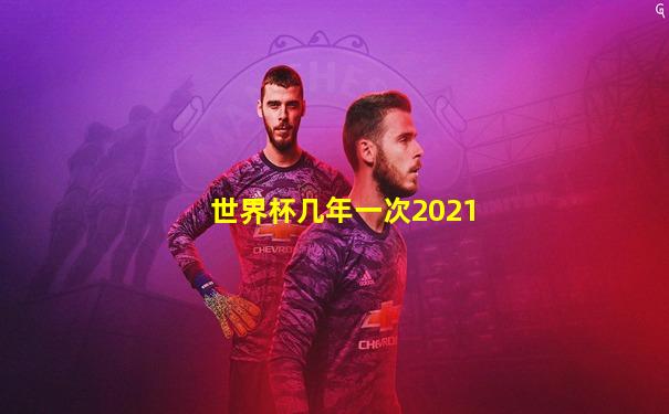 世界杯几年一次2021