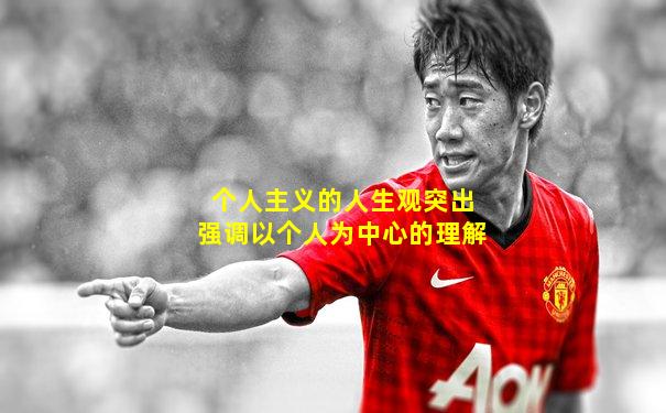 个人主义的人生观突出强调以个人为中心的理解