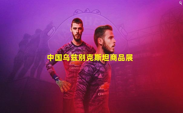 中国乌兹别克斯坦商品展