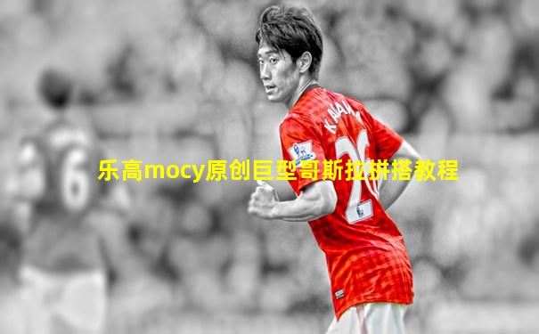 乐高mocy原创巨型哥斯拉拼搭教程