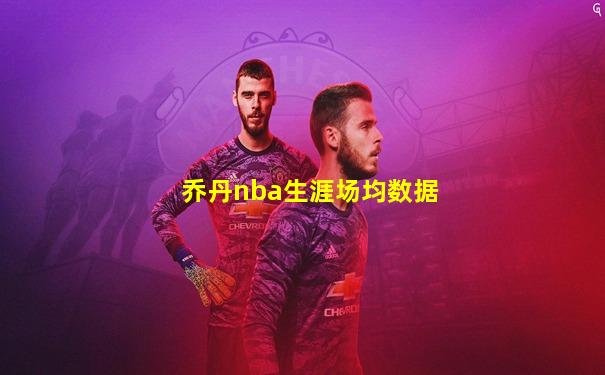 乔丹nba生涯场均数据