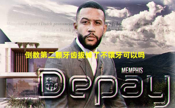 倒数第二颗牙齿拔掉了不镶牙可以吗