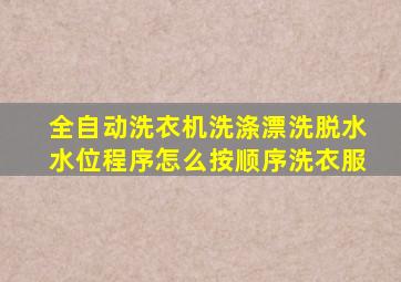 全自动洗衣机洗涤漂洗脱水水位程序怎么按顺序洗衣服