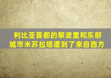 利比亚首都的黎波里和东部城市米苏拉塔遭到了来自西方