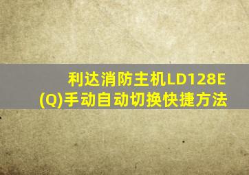 利达消防主机LD128E(Q)手动自动切换快捷方法