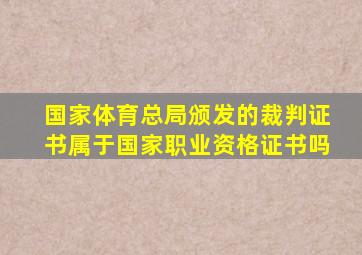 国家体育总局颁发的裁判证书属于国家职业资格证书吗