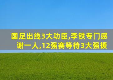国足出线3大功臣,李铁专门感谢一人,12强赛等待3大强援