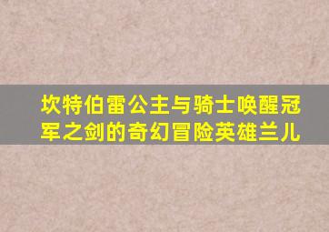 坎特伯雷公主与骑士唤醒冠军之剑的奇幻冒险英雄兰儿