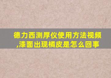 德力西测厚仪使用方法视频,漆面出现橘皮是怎么回事