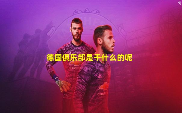 德国俱乐部是干什么的呢