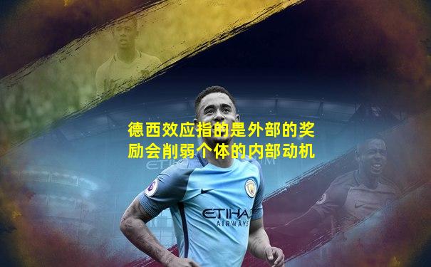 德西效应指的是外部的奖励会削弱个体的内部动机