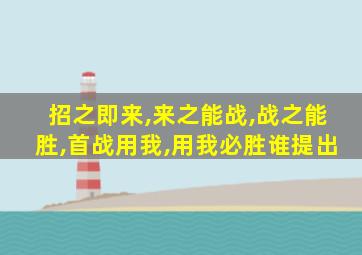 招之即来,来之能战,战之能胜,首战用我,用我必胜谁提出