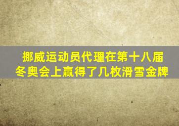 挪威运动员代理在第十八届冬奥会上赢得了几枚滑雪金牌