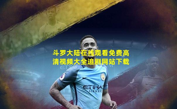 斗罗大陆在线观看免费高清视频大全追剧网站下载