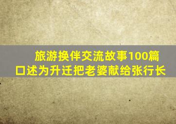 旅游换伴交流故事100篇口述为升迁把老婆献给张行长