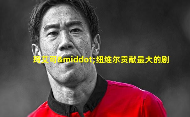 玛艾可·纽维尔贡献最大的剧