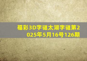 福彩3D字谜太湖字谜第2025年5月16号126期