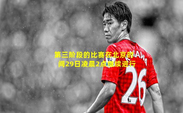 第三阶段的比赛在北京时间29日凌晨2点继续进行