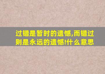 过错是暂时的遗憾,而错过则是永远的遗憾!什么意思