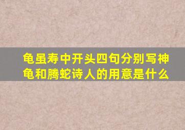龟虽寿中开头四句分别写神龟和腾蛇诗人的用意是什么